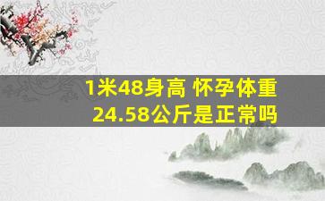 1米48身高 怀孕体重24.58公斤是正常吗